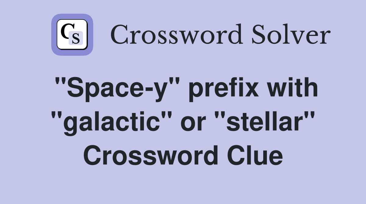 "Spacey" prefix with "galactic" or "stellar" Crossword Clue Answers